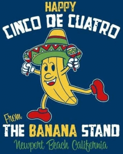 A “happy cinco de cuatro” billboard, originally from the Banana stand at Newport Beach, CA. It has a banana with maracas and a mexican hat. 